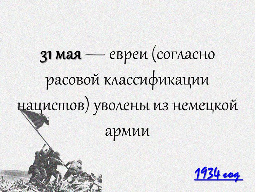 1934 год 31 мая — евреи (согласно расовой классификации нацистов) уволены из немецкой армии