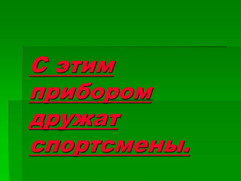 С этим прибором дружат спортсмены