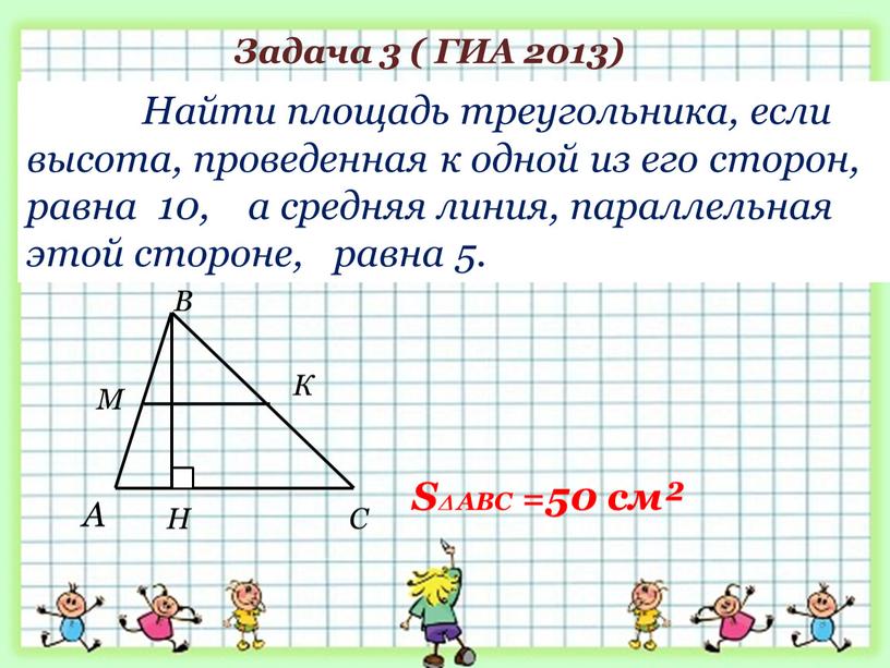 Найти площадь треугольника, если высота, проведенная к одной из его сторон, равна 10, а средняя линия, параллельная этой стороне, равна 5