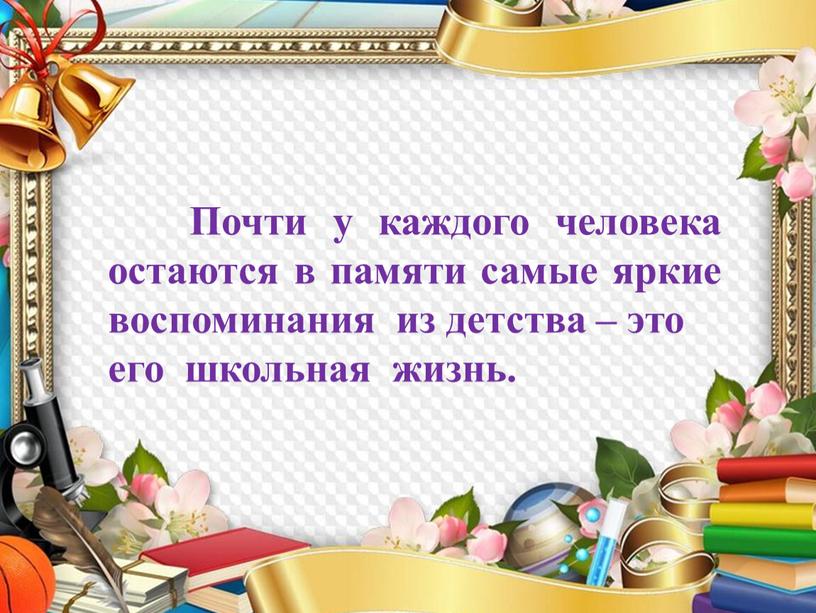 Почти у каждого человека остаются в памяти самые яркие воспоминания из детства – это его школьная жизнь