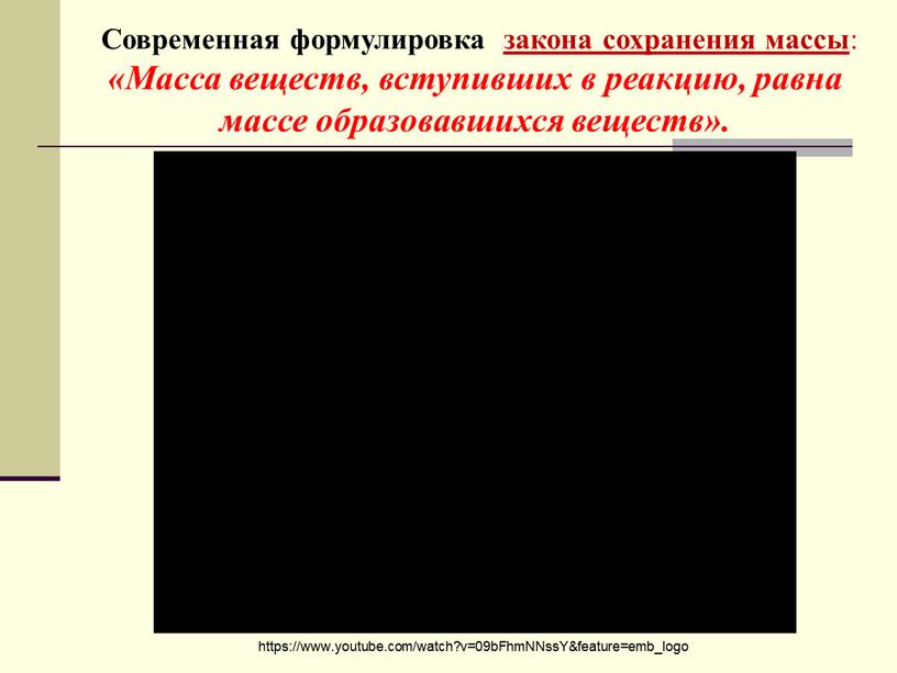 Современная формулировка закона сохранения массы : «Масса веществ, вступивших в реакцию, равна массе образовавшихся веществ»