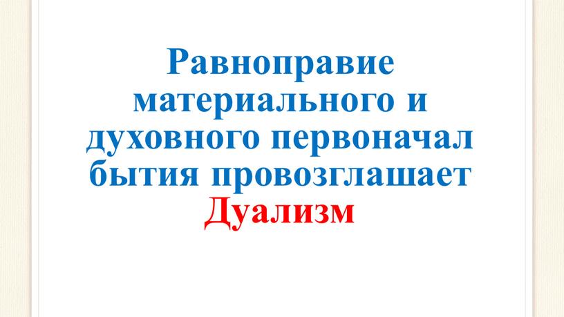 Равноправие материального и духовного первоначал бытия провозглашает