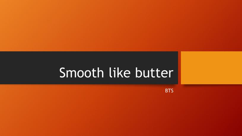 Smooth like butter BTS