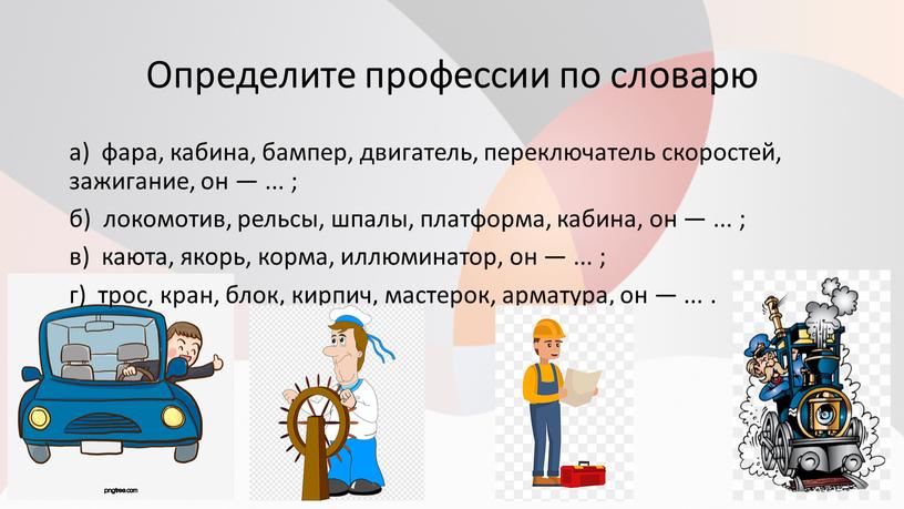 Определите профессии по словарю а) фара, кабина, бампер, двигатель, переключатель скоростей, зажигание, он —