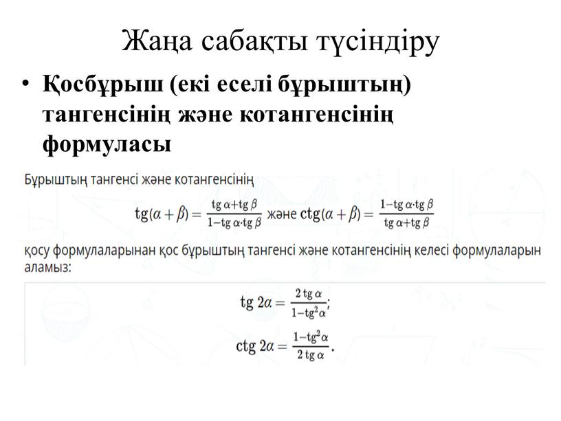 Жаңа сабақты түсіндіру Қосбұрыш (екі еселі бұрыштың) тангенсінің және котангенсінің формуласы