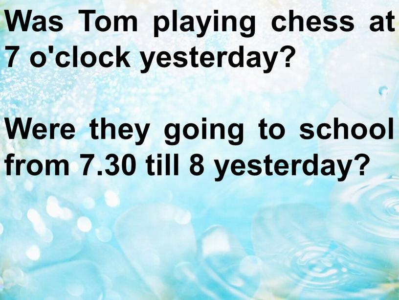 Was Tom playing chess at 7 o'clock yesterday?