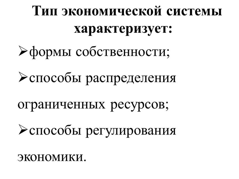 Тип экономической системы характеризует: формы собственности; способы распределения ограниченных ресурсов; способы регулирования экономики