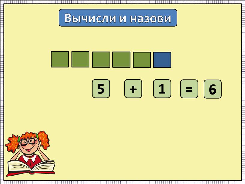 Вычисли и назови 5 + 1 =