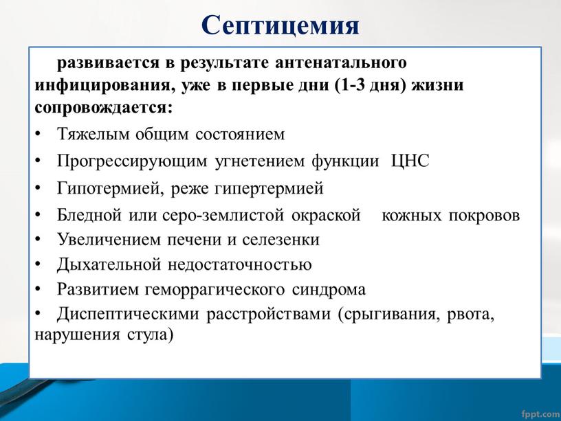 Септицемия развивается в результате антенатального инфицирования, уже в первые дни (1-3 дня) жизни сопровождается: