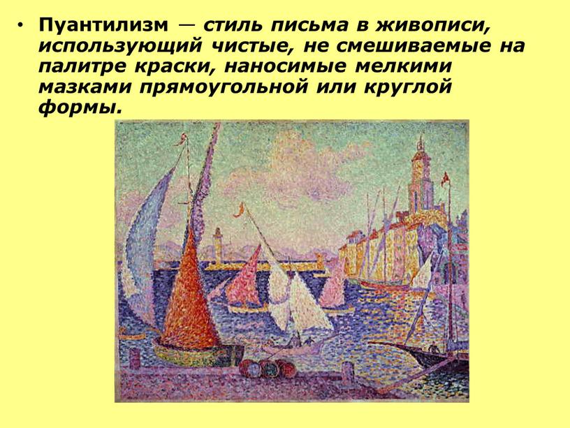 Пуантилизм — стиль письма в живописи, использующий чистые, не смешиваемые на палитре краски, наносимые мелкими мазками прямоугольной или круглой формы