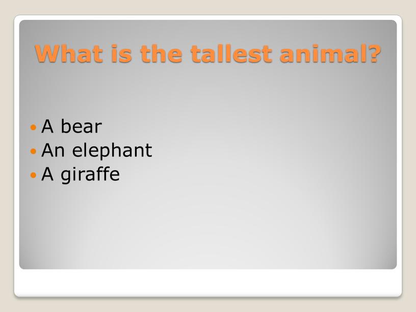 What is the tallest animal? A bear
