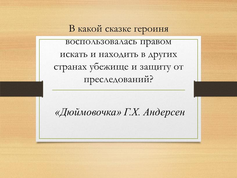 В какой сказке героиня воспользовалась правом искать и находить в других странах убежище и защиту от преследований? «Дюймовочка»