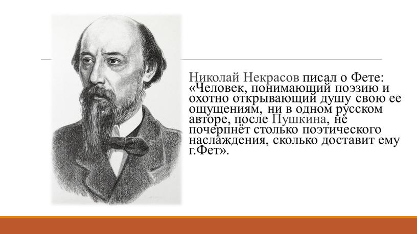 Николай Некрасов писал о Фете: «Человек, понимающий поэзию и охотно открывающий душу свою ее ощущениям, ни в одном русском авторе, после