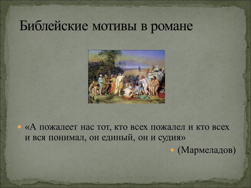 Библейские мотивы в романе «А пожалеет нас тот, кто всех пожалел и кто всех и вся понимал, он единый, он и судия» (Мармеладов)