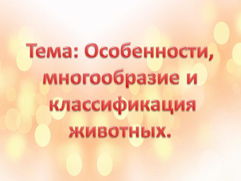 Тема: Особенности, многообразие и классификация животных