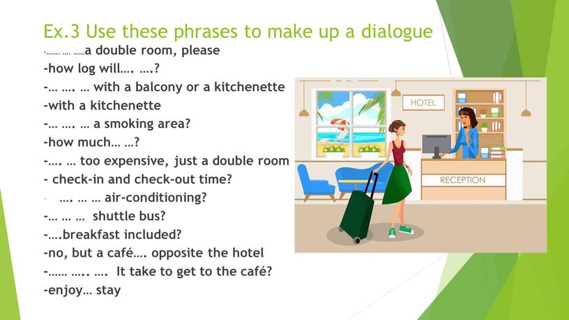 Ex.3 Use these phrases to make up a dialogue -……