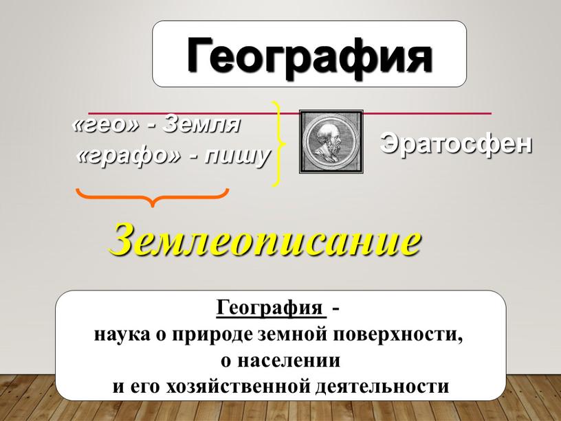 География География - наука о природе земной поверхности, о населении и его хозяйственной деятельности «гео» -