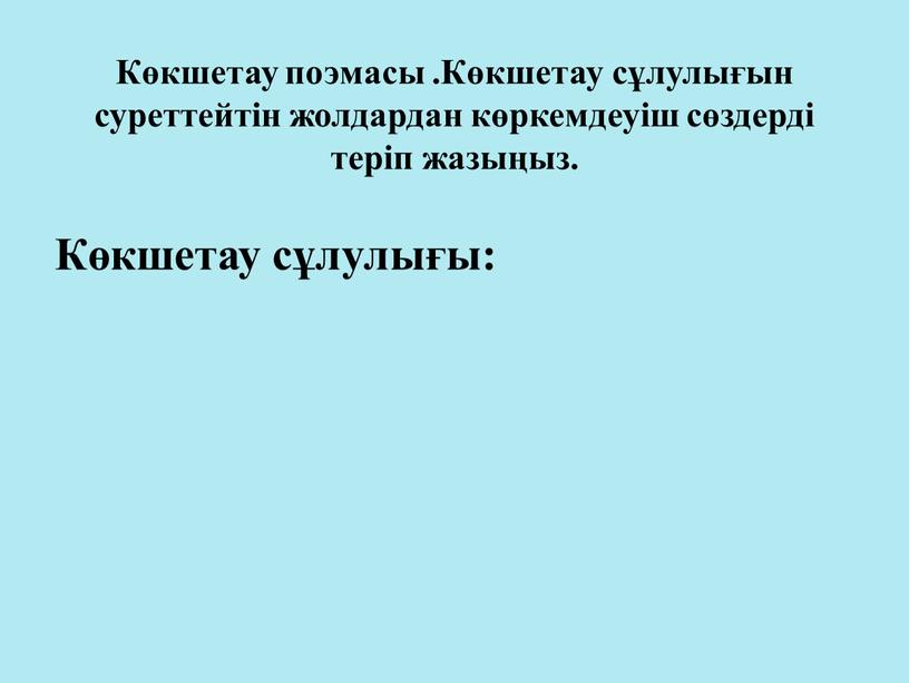 Көкшетау поэмасы .Көкшетау сұлулығын суреттейтін жолдардан көркемдеуіш сөздерді теріп жазыңыз