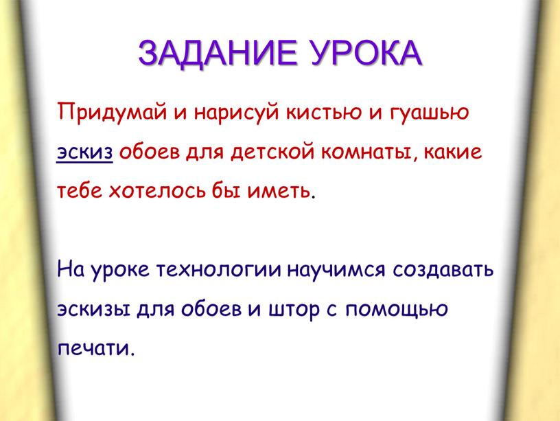 ЗАДАНИЕ УРОКА Придумай и нарисуй кистью и гуашью эскиз обоев для детской комнаты, какие тебе хотелось бы иметь