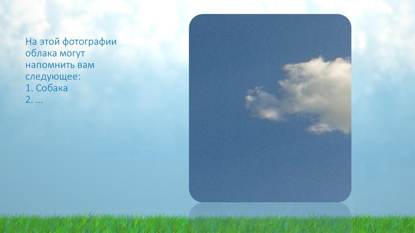 На этой фотографии облака могут напомнить вам следующее: 1