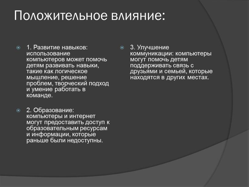 Положительное влияние: 1. Развитие навыков: использование компьютеров может помочь детям развивать навыки, такие как логическое мышление, решение проблем, творческий подход и умение работать в команде