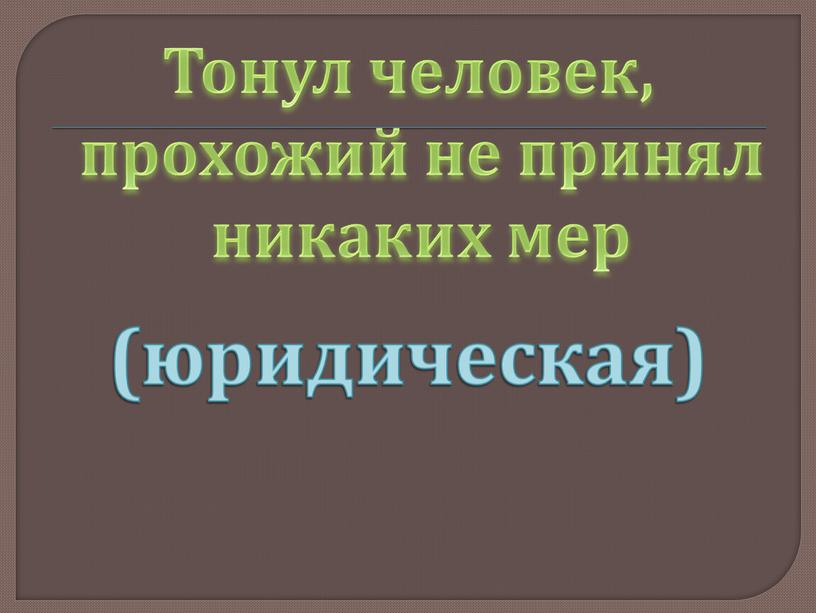 Тонул человек, прохожий не принял никаких мер (юридическая)