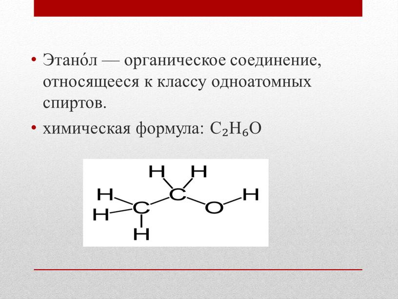 Этано́л — органическое соединение, относящееся к классу одноатомных спиртов