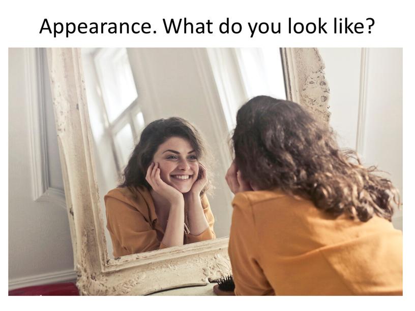 Appearance. What do you look like?