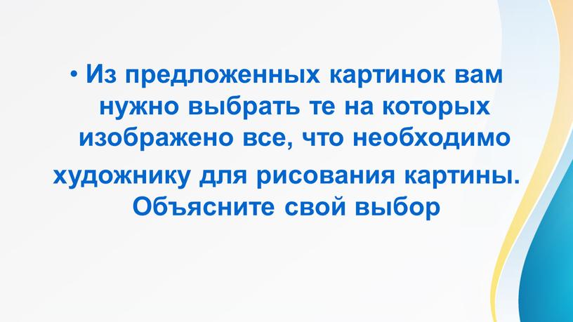 Из предложенных картинок вам нужно выбрать те на которых изображено все, что необходимо художнику для рисования картины