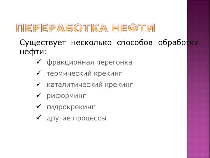 Переработка нефти Существует несколько способов обработки нефти: фракционная перегонка термический крекинг каталитический крекинг риформинг гидрокрекинг другие процессы