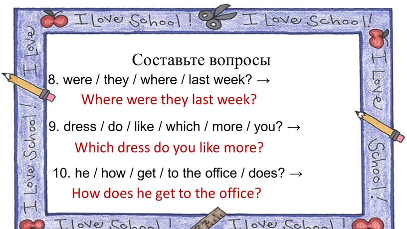 Составьте вопросы 8. were / they / where / last week? →