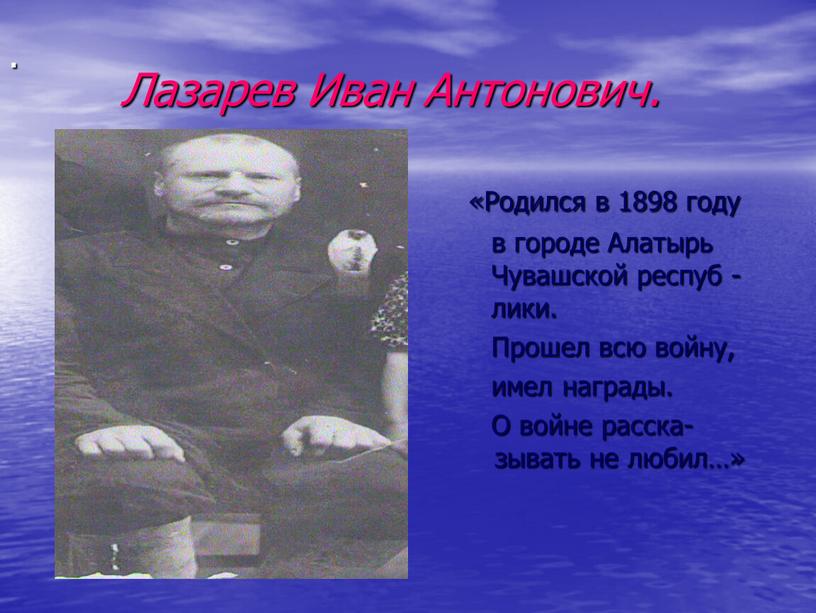 Лазарев Иван Антонович. «Родился в 1898 году в городе