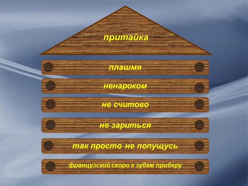 притайка ненароком плашмя так просто не попущусь французский скоро к зубам приберу не зариться не считово