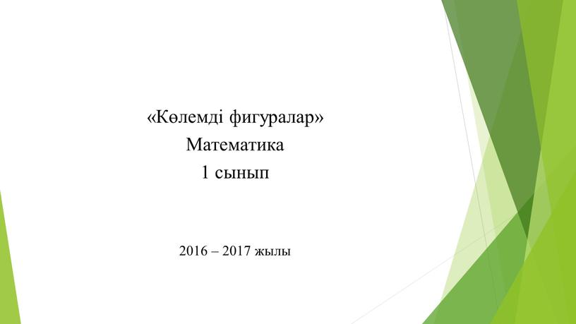 Көлемді фигуралар» Математика 1 сынып 2016 – 2017 жылы