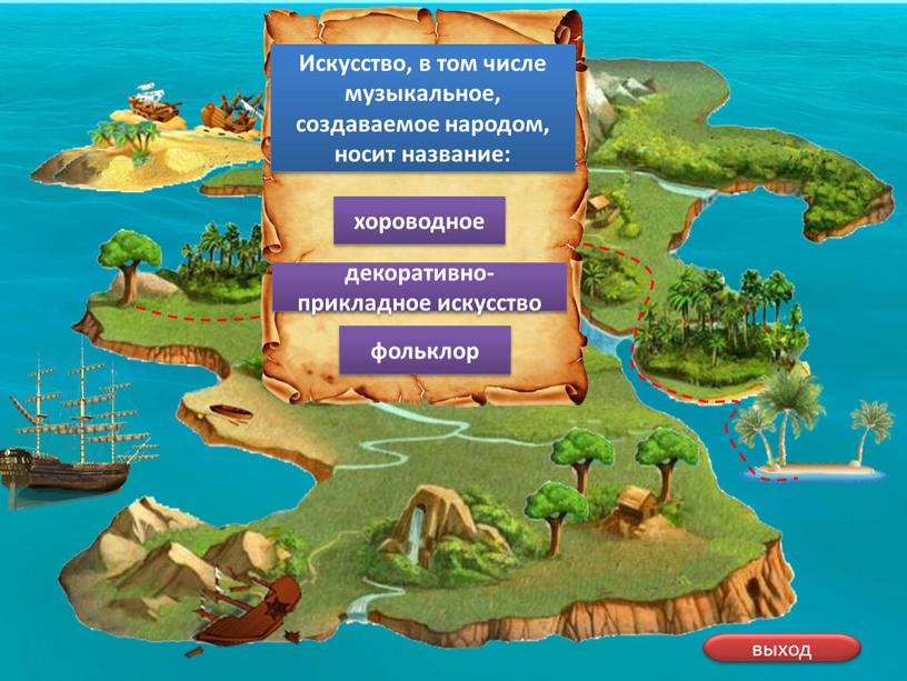 В путь выход Искусство, в том числе музыкальное, создаваемое народом, носит название: фольклор декоративно-прикладное искусство хороводное