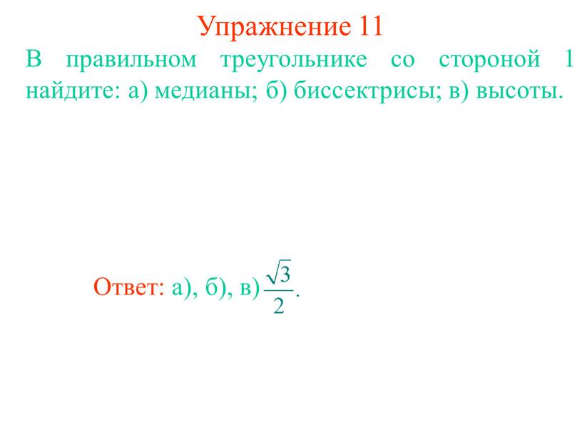 Упражнение 11 В правильном треугольнике со стороной 1 найдите: а) медианы; б) биссектрисы; в) высоты