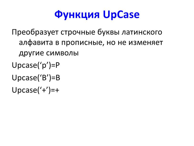 Функция UpCase Преобразует строчные буквы латинского алфавита в прописные, но не изменяет другие символы