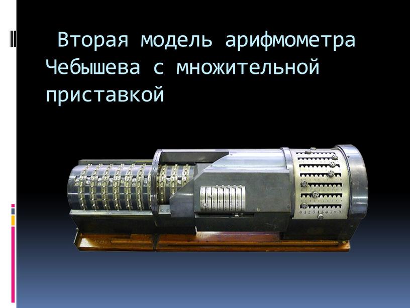 Вторая модель арифмометра Чебышева с множительной приставкой