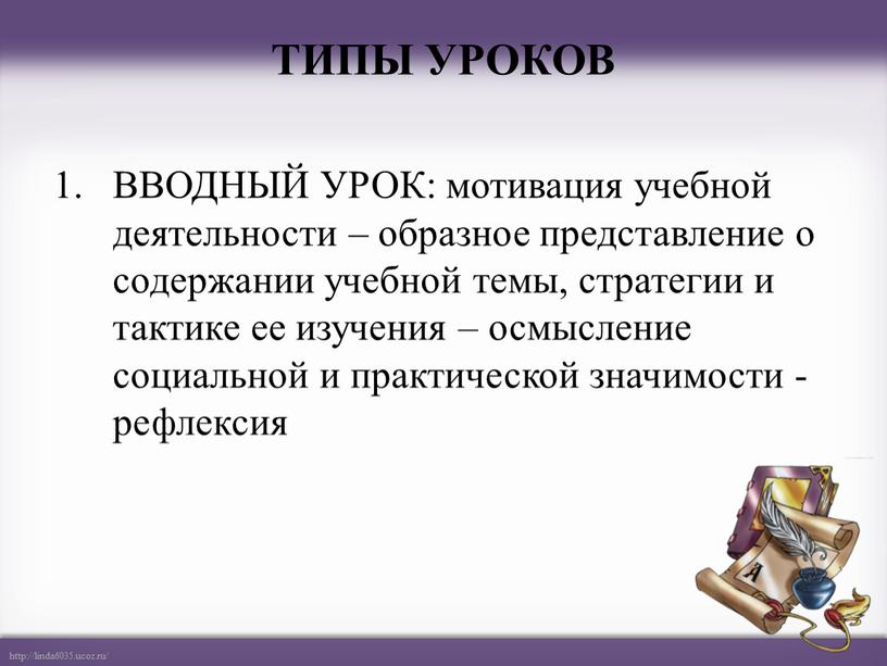 ТИПЫ УРОКОВ ВВОДНЫЙ УРОК: мотивация учебной деятельности – образное представление о содержании учебной темы, стратегии и тактике ее изучения – осмысление социальной и практической значимости…