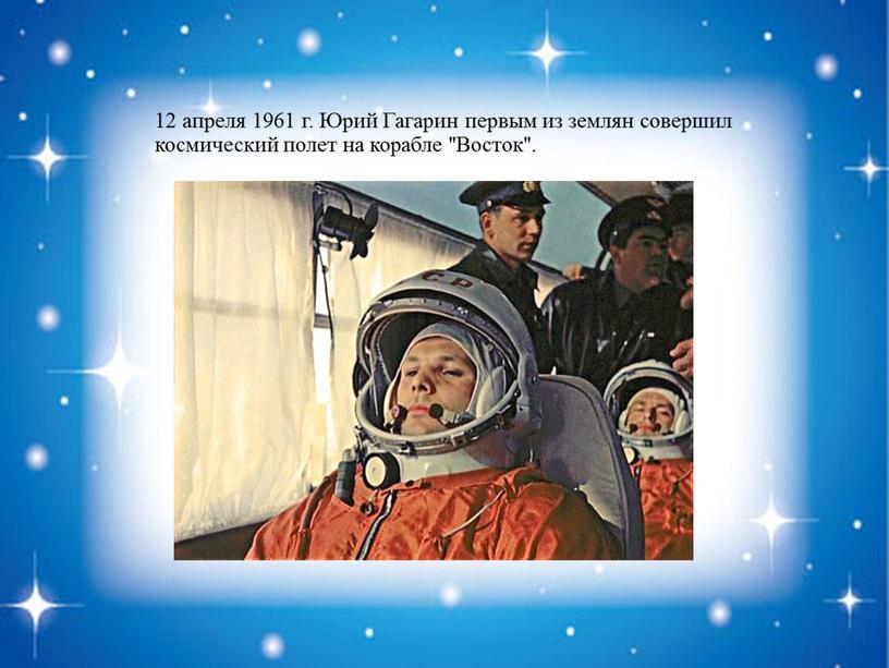 Юрий Гагарин первым из землян совершил космический полет на корабле "Восток"