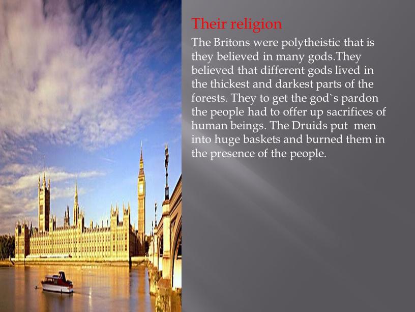 Their religion The Britons were polytheistic that is they believed in many gods