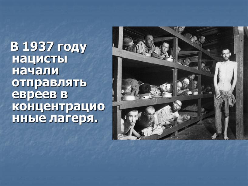 В 1937 году нацисты начали отправлять евреев в концентрационные лагеря