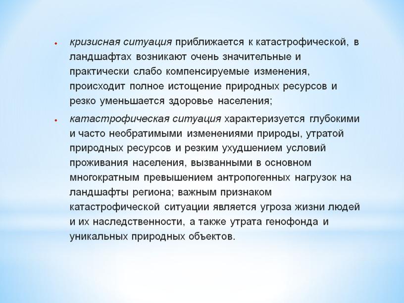 кризисная ситуация приближается к катастрофической, в ландшафтах возникают очень значительные и практически слабо компенсируемые изменения, происходит полное истощение природных ресурсов и резко уменьшается здоровье населения;…