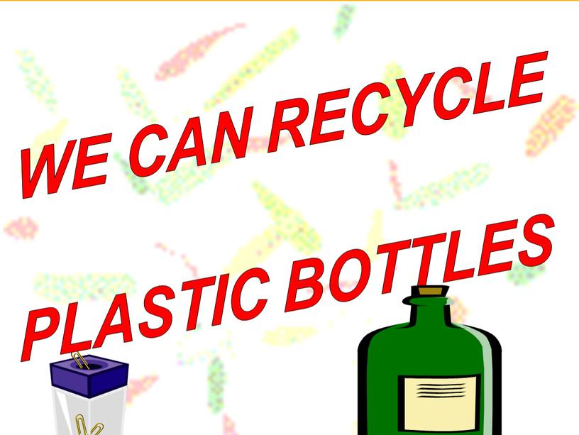 WE CAN RECYCLE PLASTIC BOTTLES