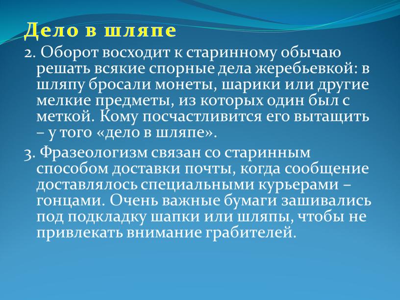 Дело в шляпе 2. Оборот восходит к старинному обычаю решать всякие спорные дела жеребьевкой: в шляпу бросали монеты, шарики или другие мелкие предметы, из которых…