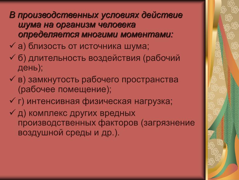 В производственных условиях действие шума на организм человека определяется многими моментами: а) близость от источника шума; б) длительность воздействия (рабочий день); в) замкнутость рабочего пространства…