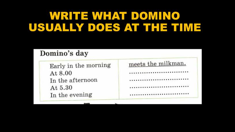 WRITE WHAT DOMINO USUALLY DOES