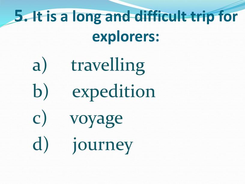 It is a long and difficult trip for explorers: travelling expedition voyage journey