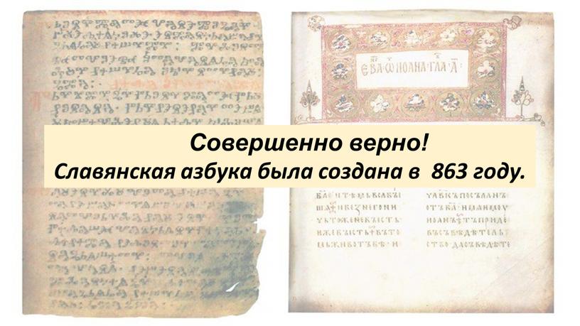 Совершенно верно! Славянская азбука была создана в 863 году