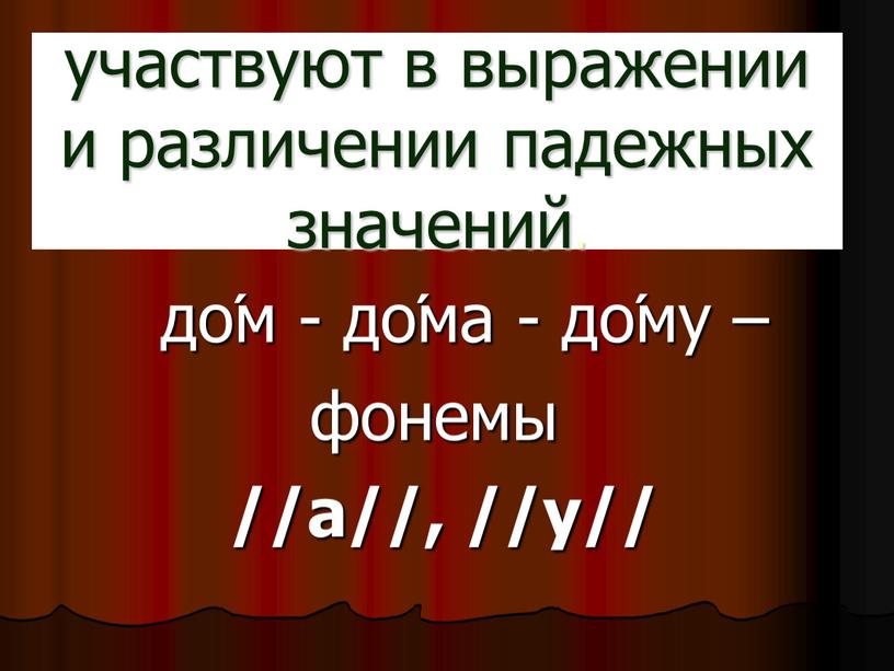 участвуют в выражении и различении падежных значений. до́м - до́ма - до́му – фонемы //а//, //у//